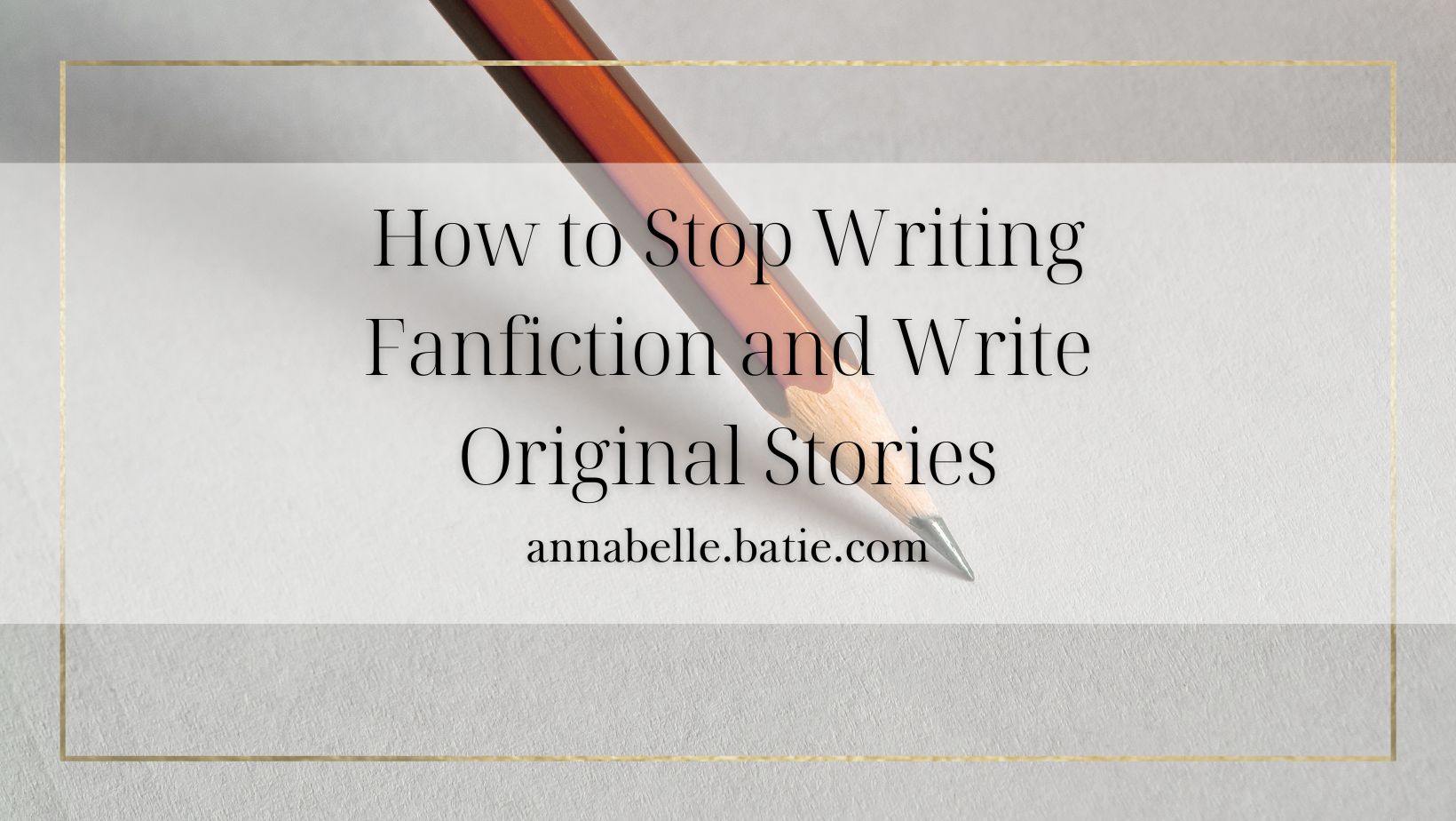 How to Stop Writing Fanfiction and Write Original Stories